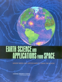 Earth Science and Applications from Space : Urgent Needs and Opportunities to Serve the Nation