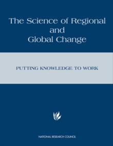 The Science of Regional and Global Change : Putting Knowledge to Work