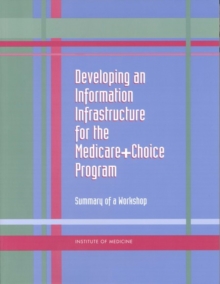 Developing an Information Infrastructure for the Medicare+Choice Program : Summary of a Workshop