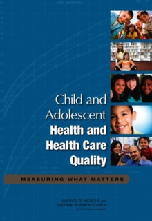 Child and Adolescent Health and Health Care Quality : Measuring What Matters, Paperback / softback Book Child and Adolescent Health and Health Care Quality : Measuring What Matters, Paperback / softback Book