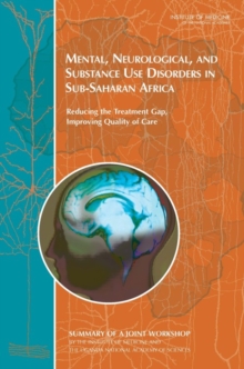 Mental, Neurological, and Substance Use Disorders in Sub-Saharan Africa : Reducing the Treatment Gap, Improving Quality of Care: Summary of a Joint Workshop by the Institute of Medicine and the Uganda