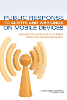 Public Response to Alerts and Warnings on Mobile Devices : Summary of a Workshop on Current Knowledge and Research Gaps