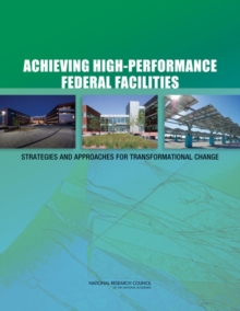 Achieving High-Performance Federal Facilities : Strategies and Approaches for Transformational Change