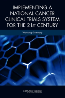 Implementing a National Cancer Clinical Trials System for the 21st Century : Workshop Summary