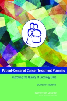 Patient-Centered Cancer Treatment Planning : Improving the Quality of Oncology Care: Workshop Summary