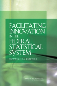 Facilitating Innovation in the Federal Statistical System : Summary of a Workshop