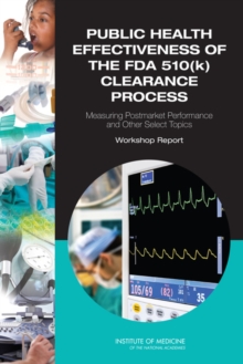 Public Health Effectiveness of the FDA 510(k) Clearance Process : Measuring Postmarket Performance and Other Select Topics: Workshop Report