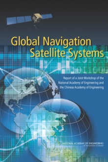 Global Navigation Satellite Systems : Report of a Joint Workshop of the National Academy of Engineering and the Chinese Academy of Engineering