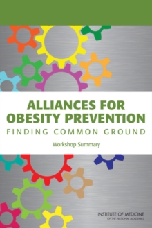 Alliances for Obesity Prevention : Finding Common Ground: Workshop Summary