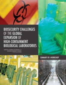 Biosecurity Challenges of the Global Expansion of High-Containment Biological Laboratories : Summary of a Workshop