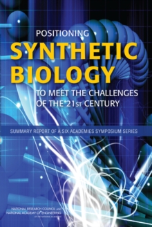 Positioning Synthetic Biology to Meet the Challenges of the 21st Century : Summary Report of a Six Academies Symposium Series