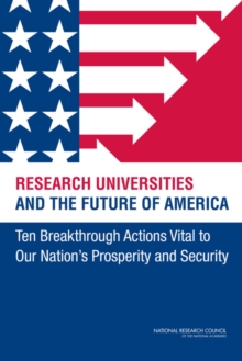 Research Universities and the Future of America : Ten Breakthrough Actions Vital to Our Nation's Prosperity and Security, Paperback / softback Book Research Universities and the Future of America : Ten Breakthrough Actions Vital to Our Nation's Prosperity and Security, Paperback / softback Book