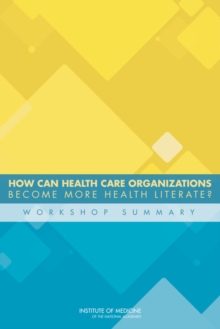 How Can Health Care Organizations Become More Health Literate? : Workshop Summary