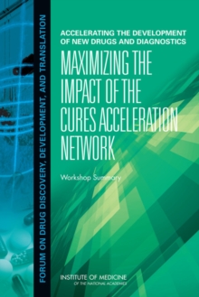 Accelerating the Development of New Drugs and Diagnostics : Maximizing the Impact of the Cures Acceleration Network: Workshop Summary