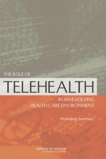 The Role of Telehealth in an Evolving Health Care Environment : Workshop Summary