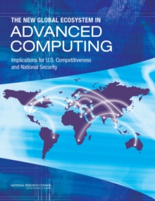 The New Global Ecosystem in Advanced Computing : Implications for U.S. Competitiveness and National Security