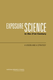 Exposure Science in the 21st Century : A Vision and a Strategy, Paperback / softback Book Exposure Science in the 21st Century : A Vision and a Strategy, Paperback / softback Book