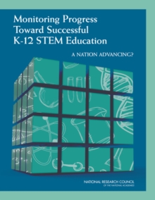 Monitoring Progress Toward Successful K-12 STEM Education : A Nation Advancing?