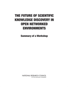 The Future of Scientific Knowledge Discovery in Open Networked Environments : Summary of a Workshop