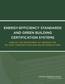 Energy-Efficiency Standards and Green Building Certification Systems Used by the Department of Defense for Military Construction and Major Renovations, PDF eBook Energy-Efficiency Standards and Green Building Certification Systems Used by the Department of Defense for Military Construction and Major Renovations, PDF eBook