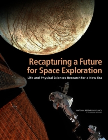 Recapturing a Future for Space Exploration : Life and Physical Sciences Research for a New Era