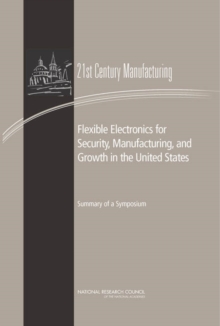 Flexible Electronics for Security, Manufacturing, and Growth in the United States : Summary of a Symposium