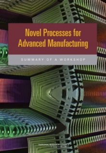 Novel Processes for Advanced Manufacturing : Summary of a Workshop