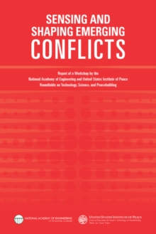 Sensing and Shaping Emerging Conflicts : Report of a Workshop by the National Academy of Engineering and United States Institute of Peace Roundtable on Technology, Science, and Peacebuilding