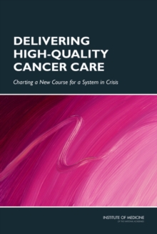 Delivering High-Quality Cancer Care : Charting a New Course for a System in Crisis, Paperback / softback Book Delivering High-Quality Cancer Care : Charting a New Course for a System in Crisis, Paperback / softback Book