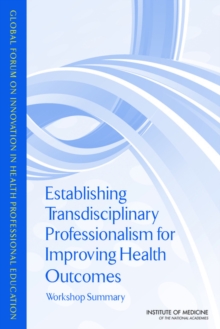 Establishing Transdisciplinary Professionalism for Improving Health Outcomes : Workshop Summary