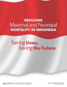 Reducing Maternal and Neonatal Mortality in Indonesia : Saving Lives, Saving the Future