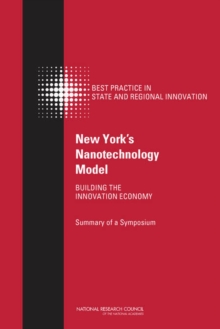 New York's Nanotechnology Model : Building the Innovation Economy: Summary of a Symposium