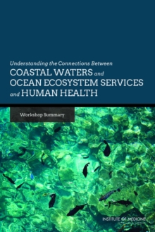 Understanding the Connections Between Coastal Waters and Ocean Ecosystem Services and Human Health : Workshop Summary