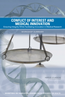 Conflict of Interest and Medical Innovation : Ensuring Integrity While Facilitating Innovation in Medical Research: Workshop Summary