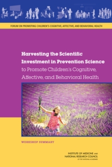 Harvesting the Scientific Investment in Prevention Science to Promote Children's Cognitive, Affective, and Behavioral Health : Workshop Summary