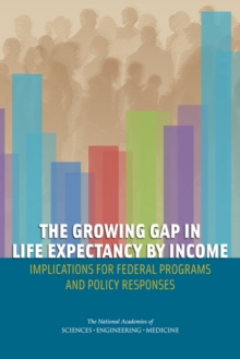 The Growing Gap in Life Expectancy by Income : Implications for Federal Programs and Policy Responses