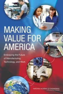 Making Value for America : Embracing the Future of Manufacturing, Technology, and Work