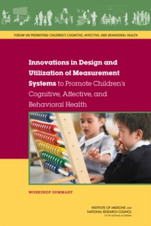 Innovations in Design and Utilization of Measurement Systems to Promote Children's Cognitive, Affective, and Behavioral Health : Workshop Summary