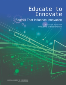 Educate to Innovate : Factors That Influence Innovation: Based on Input from Innovators and Stakeholders