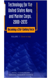 Technology for the United States Navy and Marine Corps, 2000-2035 Becoming a 21st-Century Force : Volume 1: Overview