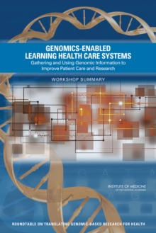 Genomics-Enabled Learning Health Care Systems : Gathering and Using Genomic Information to Improve Patient Care and Research: Workshop Summary