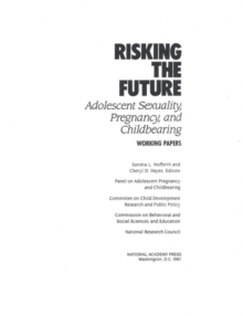 Risking the Future : Adolescent Sexuality, Pregnancy, and Childbearing, Volume II Working Papers only