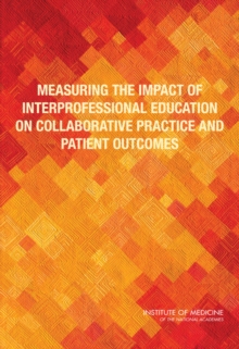 Measuring the Impact of Interprofessional Education on Collaborative Practice and Patient Outcomes, Paperback Book Measuring the Impact of Interprofessional Education on Collaborative Practice and Patient Outcomes, Paperback Book