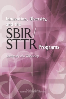 Innovation, Diversity, and the SBIR/STTR Programs : Summary of a Workshop