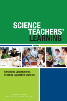 Science Teachers' Learning : Enhancing Opportunities, Creating Supportive Contexts