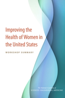 Improving the Health of Women in the United States : Workshop Summary