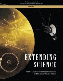 Extending Science : NASA's Space Science Mission Extensions and the Senior Review Process