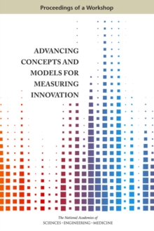 Advancing Concepts and Models for Measuring Innovation : Proceedings of a Workshop