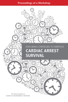 Exploring Strategies to Improve Cardiac Arrest Survival : Proceedings of a Workshop