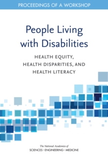 People Living with Disabilities : Health Equity, Health Disparities, and Health Literacy: Proceedings of a Workshop